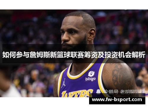 如何参与詹姆斯新篮球联赛筹资及投资机会解析