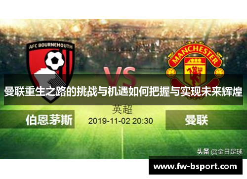 曼联重生之路的挑战与机遇如何把握与实现未来辉煌 曼联重生之路的挑战与机遇如何把握与实现未来辉煌