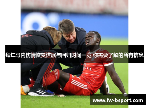 拜仁马内伤情恢复进展与回归时间一览 你需要了解的所有信息