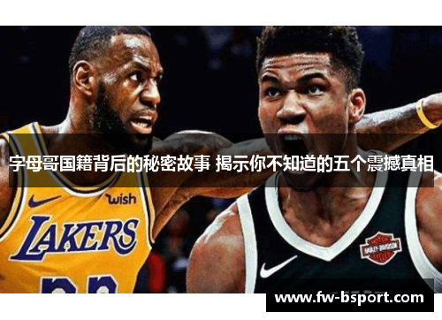 字母哥国籍背后的秘密故事 揭示你不知道的五个震撼真相