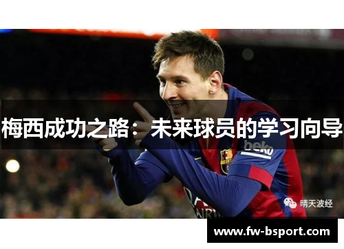 梅西成功之路:未来球员的学习向导 梅西成功之路:未来球员的学习向导