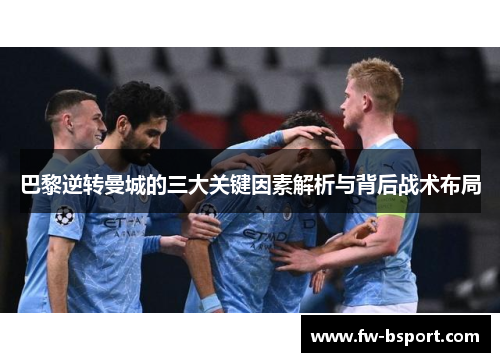 巴黎逆转曼城的三大关键因素解析与背后战术布局