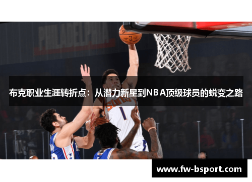 布克职业生涯转折点:从潜力新星到NBA顶级球员的蜕变之路 布克职业生涯转折点:从潜力新星到NBA顶级球员的蜕变之路