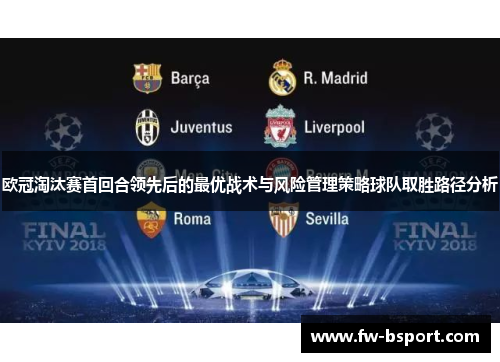 欧冠淘汰赛首回合领先后的最优战术与风险管理策略球队取胜路径分析 欧冠淘汰赛首回合领先后的最优战术与风险管理策略球队取胜路径分析