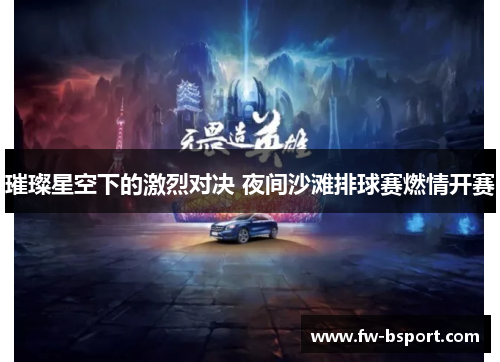 璀璨星空下的激烈对决 夜间沙滩排球赛燃情开赛 璀璨星空下的激烈对决 夜间沙滩排球赛燃情开赛